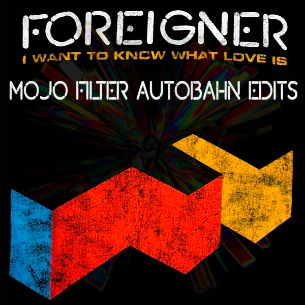 I Want To Know What Love Is (Mojo Filter Autobahn Edits)